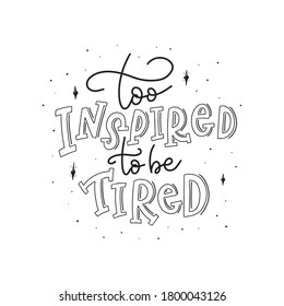 Too inspired to be tired. Hand drawn Inspirational Lettering Quotes with Doodle elements. Vector calligraphy Inspirational and Motivational prases. Life, Coffee, Love, Funky, and other.