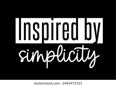 inspired by simplicity, Inspiration Quote Slogan Typography t shirt design graphic vector