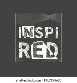 Inspired. Grunge vintage phrase. Typography, t-shirt graphics, print, poster, banner, slogan, flyer, postcard.