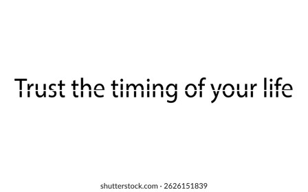 Inspiring Black Text on White: "Trust the Timing of Your Life" for Motivation, Guidance, and Well-being through a Positive Mindset