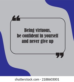 Inspiring Creative Motivation. Quote Poster Template. Vector quote. Being virtuous, be confident in yourself and never give up