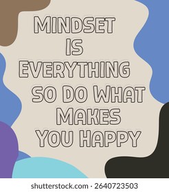 An inspiring graphic featuring the powerful quote MINDSET IS EVERYTHING SO DO WHAT MAKES YOU HAPPY in a clear outline font