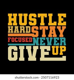 Inspiring "Hustle Hard, Stay Focused, Never Give Up" Vector Graphic for Ambitious Projects