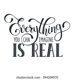 Inspiring lettering black on white background. Everything is real. Motivational quote. Modern calligraphy print for T-shirt and greeting card design. 