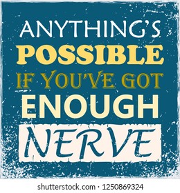 Inspiring motivation quote Anything is possible if you have got enough nerve Vector typography poster