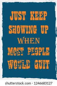 Inspiring motivation quote Just keep showing up when most people would quit Vector typography poster