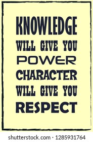 Inspiring motivation quote. Knowledge will give you power character will give you respect. Vector typography poster