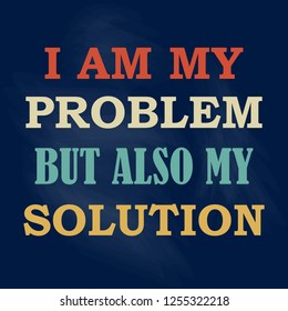 Inspiring motivation quote I Am My Problem But Also My Solution Vector typography poster