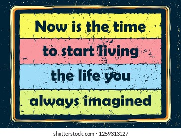 Inspiring motivation quote Now Is The Time To Start Living The Life You Always Imagined Vector typography poster