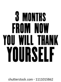 Inspiring motivation quote with text 3 Months From Now You Will Thank Yourself . Vector typography poster design concept. Distressed old metal sign texture.