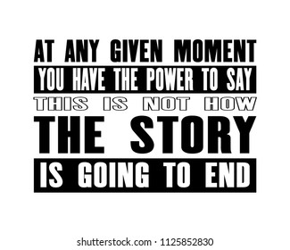 Inspiring motivation quote with text At Any Given Moment You Have The Power To Say This Is Not How The Story Is Going To End. Vector typography poster concept. Distressed old metal sign texture.