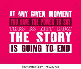 Inspiring motivation quote with text At Any Given Moment You Have The Power To Say This Is Not How The Story Is Going To End. Vector typography poster concept. Distressed old metal sign texture.