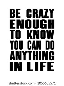 Inspiring motivation quote with text Be Crazy Enough To Know You Can Do Anything In Life. Vector typography poster and t-shirt design. 