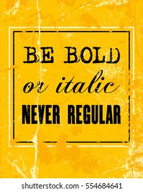 Inspiring motivation quote with text Be Bold Or Italic Never Regular. Vector typography poster design concept