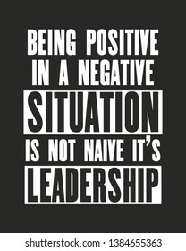 Inspiring motivation quote with text Being Positive In a Negative Situation Is Not Naive It Is Leadership. Vector typography poster. Distressed old metal sign texture.