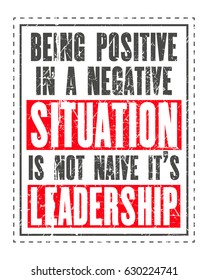 Inspiring motivation quote with text Being Positive In a Negative Situation Is Not Naive It Is Leadership. Vector typography poster. Distressed old metal sign texture.