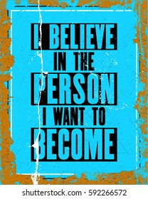 Inspiring motivation quote with text I Believe In The Person I Want To Become. Vector typography poster design concept. Distressed old metal sign texture.
