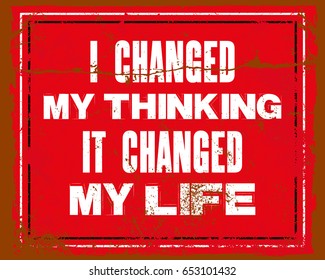 Inspiring motivation quote with text I Changed My Thinking It Changed My Life. Vector typography poster design concept. Distressed old metal sign texture.