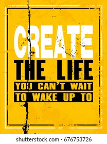 Inspiring motivation quote with text Create The Life You Can Not Wait To Wake Up To. Vector typography poster and t-shirt design concept. Distressed old metal sign texture.