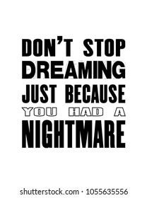 Inspiring motivation quote with text Do Not Stop Dreaming Just Because You Have a Nightmare. Vector typography poster and t-shirt design concept. 