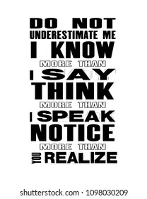 Inspiring motivation quote with text Do Not Underestimate Me I Know More Than I say Think More Than I Speak Notice More Than You Realize. Vector typography poster and t-shirt design concept.