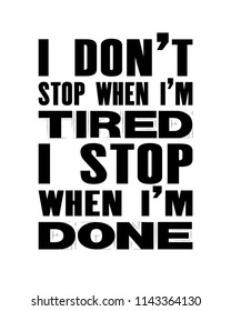 Inspiring motivation quote with text I Do Not Stop When I Am Tired I Stop When I Am Done. Vector typography poster and t-shirt design. Distressed old metal sign texture.