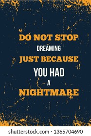 Inspiring motivation quote with text Do Not Stop Dreaming Just Because You Had a Nightmare. Modern Vtypography poster, t-shirt design concept.