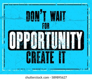 Inspiring motivation quote with text Do Not Wait For Opportunity Create It. Vector typography poster design concept. Distressed old metal sign texture.