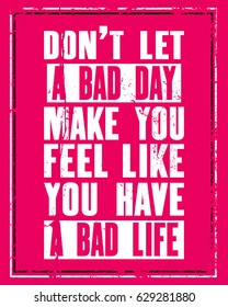 Inspiring motivation quote with text Do Not Let a Bad Day Make You Feel Like You Have a Bad Life. Vector typography poster concept. Distressed old metal sign texture.