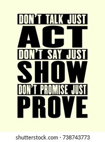 Inspiring motivation quote with text Do Not Talk Just Act Do Not Say Just Show Do Not Promise Just Prove. Vector typography poster and t-shirt design. Distressed metal sign texture.