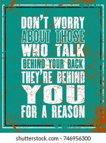 Inspiring motivation quote with text Do Not Worry About Those Who Talk Behind Your Back They Are Behind For a Reason. Vector typography poster and t-shirt design. Distressed old metal texture