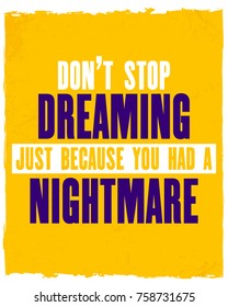 Inspiring motivation quote with text Do Not Stop Dreaming Just Because You Had a Nightmare. Vector typography poster and t-shirt design concept.