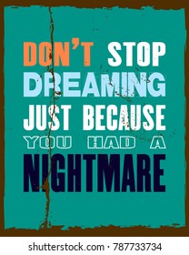 Inspiring motivation quote with text Do Not Stop Dreaming Just Because You Have a Nightmare. Vector typography poster and t-shirt design concept. Distressed old metal sign texture.