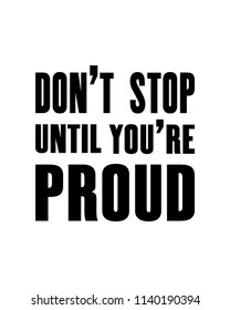 Inspiring motivation quote with text Don t Stop Until You re Proud. Vector typography poster design concept