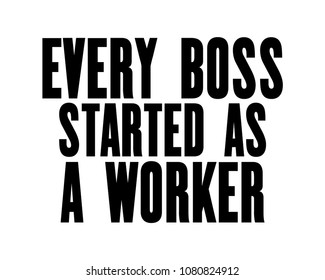 Inspiring motivation quote with text Every Boss Started As a Worker. Vector typography poster design concept. Distressed old metal sign texture.