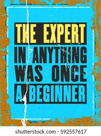 Inspiring Motivation Quote With Text The Expert In Anything Was Once A Beginner. Vector Typography Poster Design Concept. Distressed Old Metal Sign Texture.