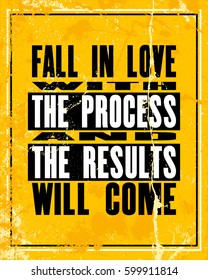 Inspiring motivation quote with text fall in love the process and the results will come . Vector typography poster design concept. Distressed old metal sign texture.