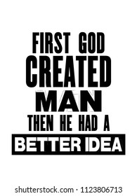 Inspiring motivation quote with text First God Created Man Then He Had Better Idea. Vector typography poster and t-shirt design concept.