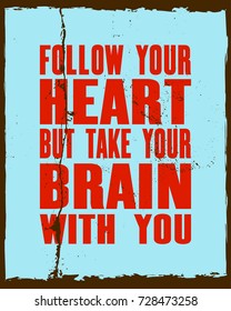 Inspiring motivation quote with text Follow Your Heart But Take Your Brain With You. Vector typography poster and t-shirt design concept. Distressed old metal sign texture.