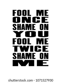 Inspiring Motivation Quote With Text Fool Me Once Shame On You Fool Me Twice Shame On Me. Vector Typography Poster And T-shirt Design Concept. Distressed Old Metal Sign Texture.