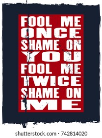 Inspiring Motivation Quote With Text Fool Me Once Shame On You Fool Me Twice Shame On Me. Vector Typography Poster And T-shirt Design Concept. Distressed Old Metal Sign Texture.