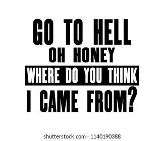 Inspiring motivation quote with text Go To Hell Oh Honey Where Do You Think I Came From Vector typography poster and t-shirt design. Distressed old metal sign texture.