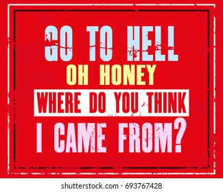 Inspiring motivation quote with text Go To Hell Oh Honey Where Do You Think I Came From Vector typography poster and t-shirt design. Distressed old metal sign texture.