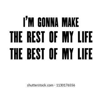 Inspiring motivation quote with text I Am Gonna Make The Rest Of My Life The Best Of My Life. Vector typography poster and t-shirt design concept. Distressed old metal sign texture.