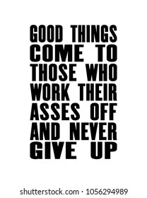 Inspiring motivation quote with text Good Things Come To Those Who Work Their Asses Off And Never Give Up. Vector typography poster and t-shirt design. Distressed old metal texture