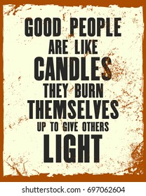 Inspiring motivation quote with text Good People Are Like Candles They Burn Themselves Up To Give Others Light. Vector typography poster and t-shirt design. Distressed old metal sign texture.