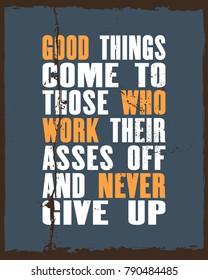 Inspiring motivation quote with text Good Things Come To Those Who Work Their Asses Off And Never Give Up. Vector typography poster and t-shirt design. Distressed old metal texture