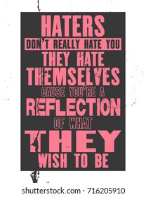 Inspiring motivation quote with text Haters Do Not Hate You They Hate Themselves Cause You Are a Reflection Of What They Wish To Be. Vector typography poster and t-shirt design.