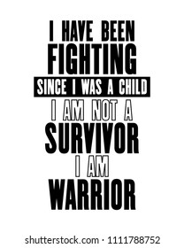 Inspiring motivation quote with text I Have Been Fighting Since I Was a Child I Am Not a Survivor I Am Warrior. Vector typography poster and t-shirt design concept. Distressed old metal sign texture.
