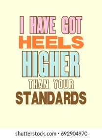 Inspiring motivation quote with text I Have Got Heels Higher Than Your Standards. Vector typography poster and t-shirt design. Distressed metal sign texture.